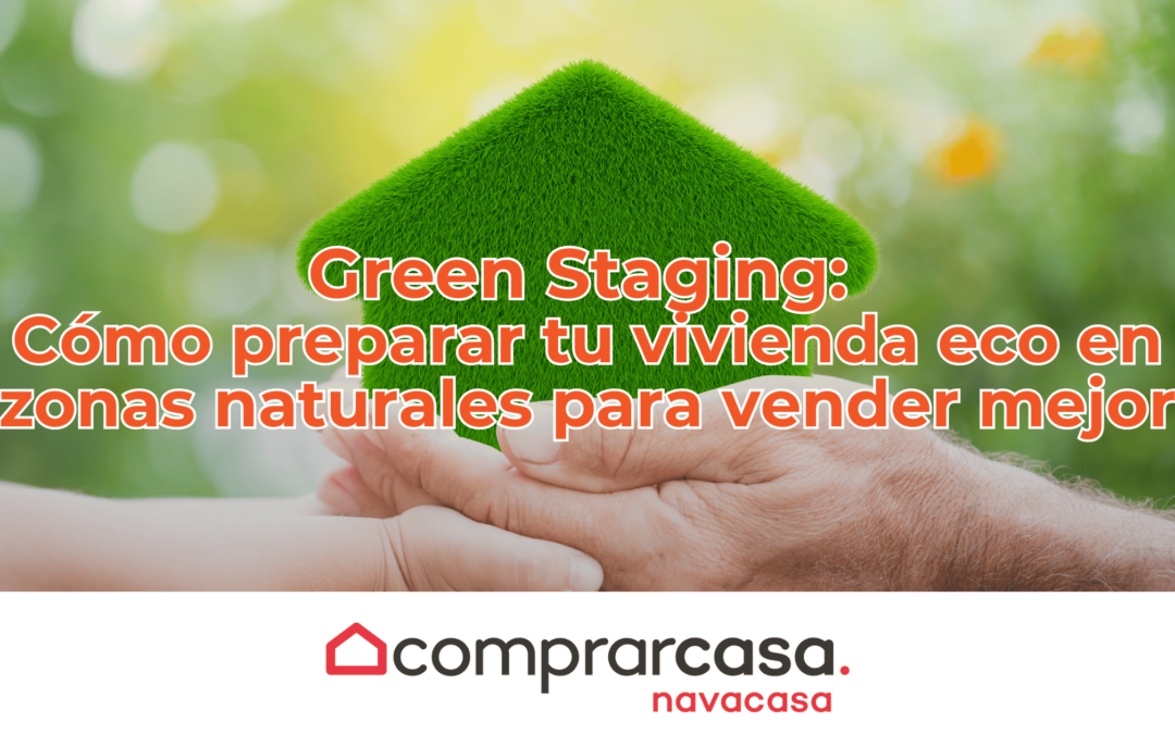 Green Staging: Cómo preparar tu vivienda eco en zonas naturales para vender mejor