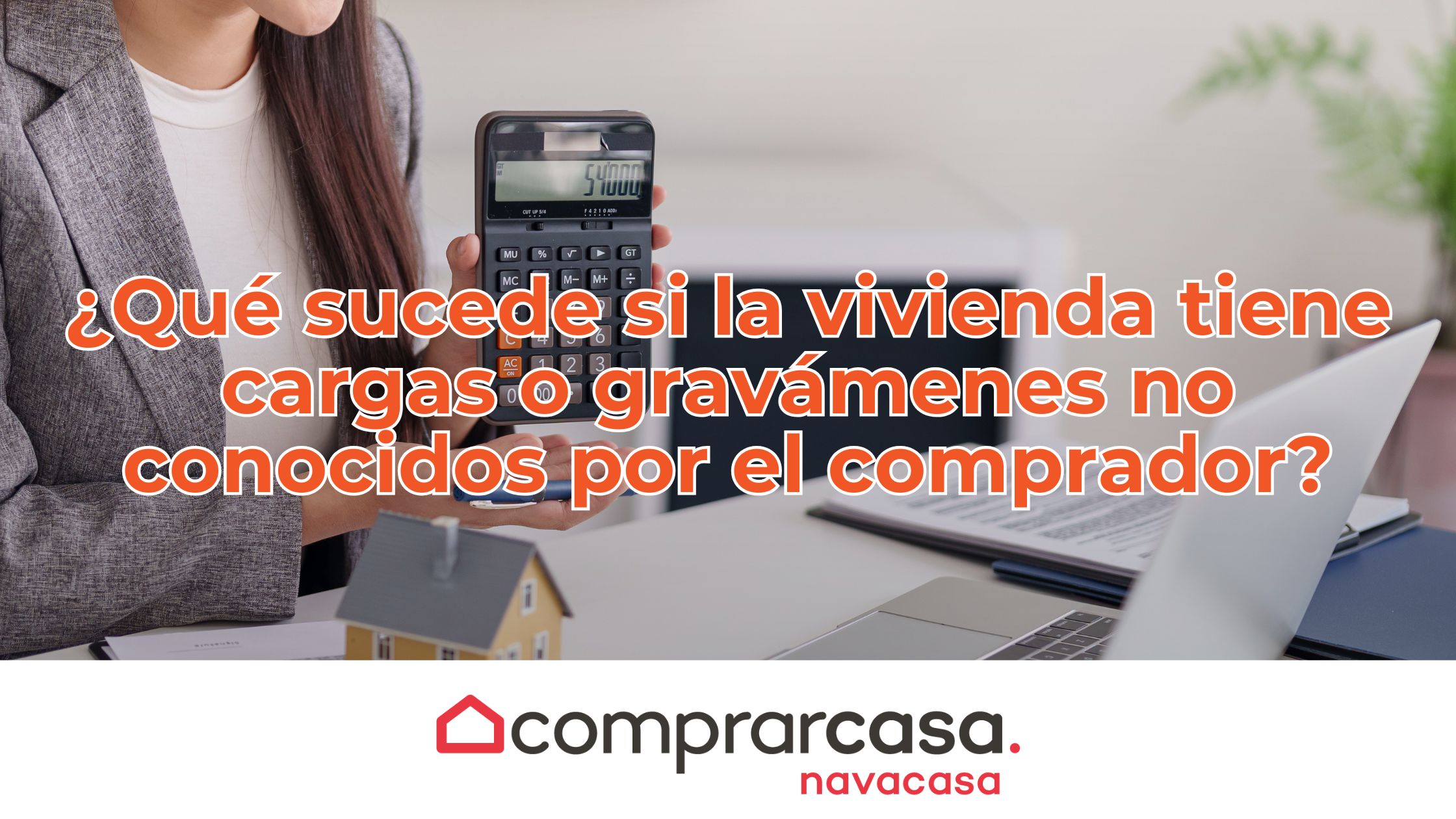 ¿Qué sucede si la vivienda tiene cargas o gravámenes no conocidos por el comprador?
